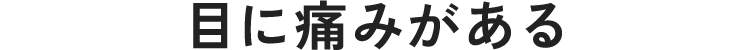目に痛みがある