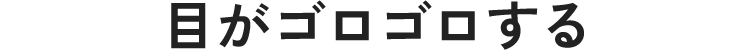 目がゴロゴロする