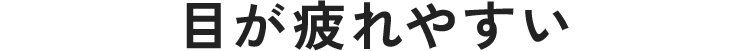 目が疲れやすい