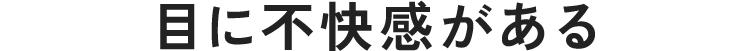 目に不快感がある