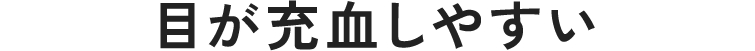 目が充血しやすい